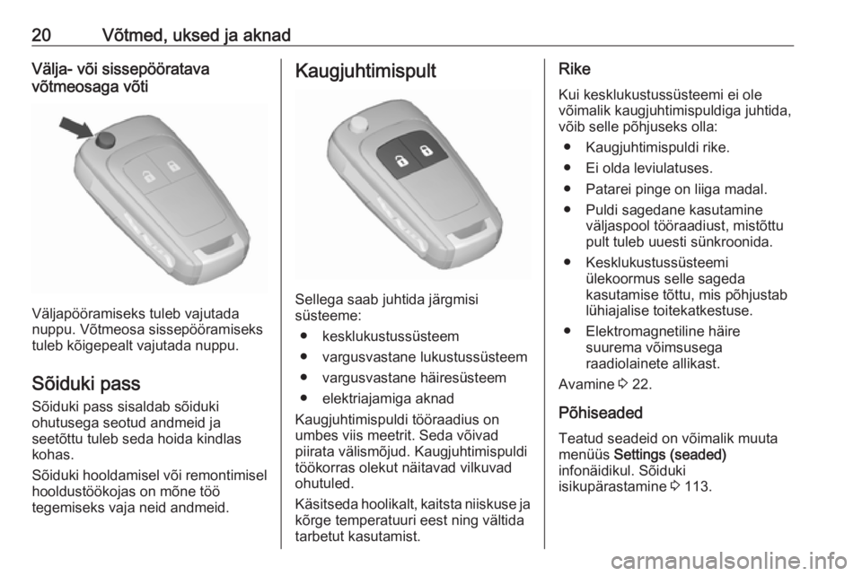 OPEL MERIVA 2016  Omaniku käsiraamat (in Estonian) 20Võtmed, uksed ja aknadVälja- või sissepööratava
võtmeosaga võti
Väljapööramiseks tuleb vajutada
nuppu. Võtmeosa sissepööramiseks
tuleb kõigepealt vajutada nuppu.
Sõiduki pass Sõiduki