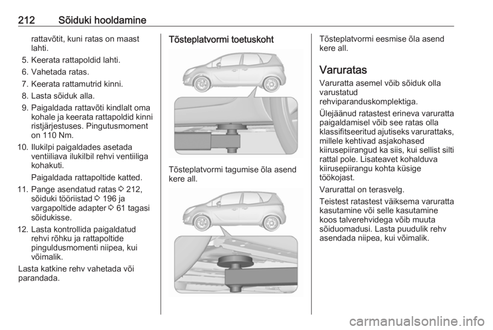 OPEL MERIVA 2016 Omaniku käsiraamat (in Estonian) 212Sõiduki hooldaminerattavõtit, kuni ratas on maast
lahti.
5. Keerata rattapoldid lahti.
6. Vahetada ratas.
7. Keerata rattamutrid kinni.
8. Lasta sõiduk alla.
9. Paigaldada rattavõti kindlalt om OPEL MERIVA 2016 Omaniku käsiraamat (in Estonian) 212Sõiduki hooldaminerattavõtit, kuni ratas on maast
lahti.
5. Keerata rattapoldid lahti.
6. Vahetada ratas.
7. Keerata rattamutrid kinni.
8. Lasta sõiduk alla.
9. Paigaldada rattavõti kindlalt om