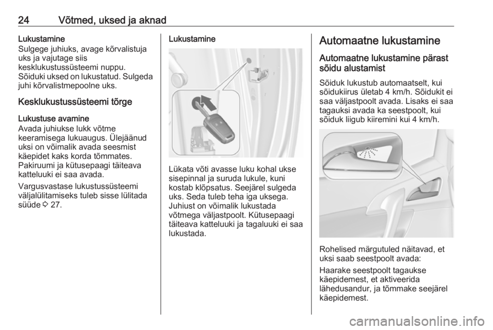 OPEL MERIVA 2016  Omaniku käsiraamat (in Estonian) 24Võtmed, uksed ja aknadLukustamine
Sulgege juhiuks, avage kõrvalistuja
uks ja vajutage siis
kesklukustussüsteemi nuppu.
Sõiduki uksed on lukustatud. Sulgeda
juhi kõrvalistmepoolne uks.
Kesklukus