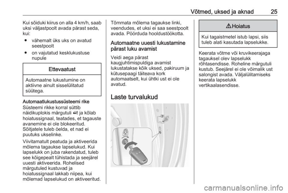 OPEL MERIVA 2016  Omaniku käsiraamat (in Estonian) Võtmed, uksed ja aknad25Kui sõiduki kiirus on alla 4 km/h, saab
uksi väljastpoolt avada pärast seda,
kui:
● vähemalt üks uks on avatud seestpoolt
● on vajutatud kesklukustuse nupuleEttevaatu