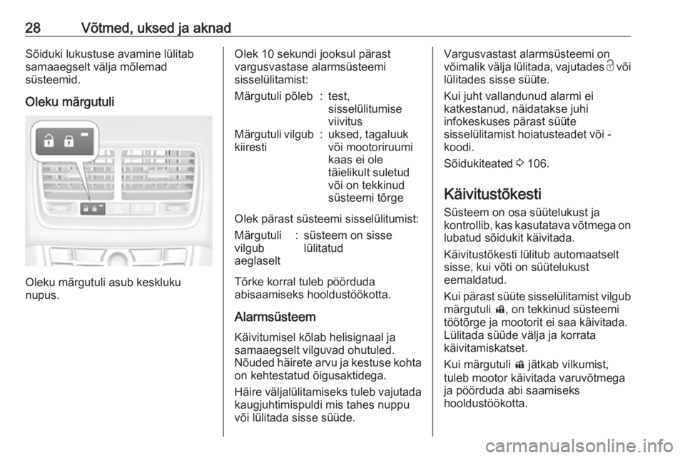 OPEL MERIVA 2016  Omaniku käsiraamat (in Estonian) 28Võtmed, uksed ja aknadSõiduki lukustuse avamine lülitab
samaaegselt välja mõlemad
süsteemid.
Oleku märgutuli
Oleku märgutuli asub keskluku
nupus.
Olek 10 sekundi jooksul pärast
vargusvastas