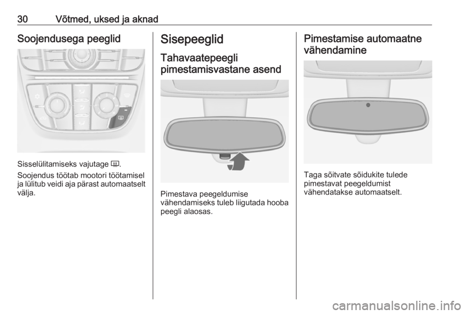 OPEL MERIVA 2016  Omaniku käsiraamat (in Estonian) 30Võtmed, uksed ja aknadSoojendusega peeglid
Sisselülitamiseks vajutage Ü.
Soojendus töötab mootori töötamisel
ja lülitub veidi aja pärast automaatselt
välja.
Sisepeeglid
Tahavaatepeegli pim