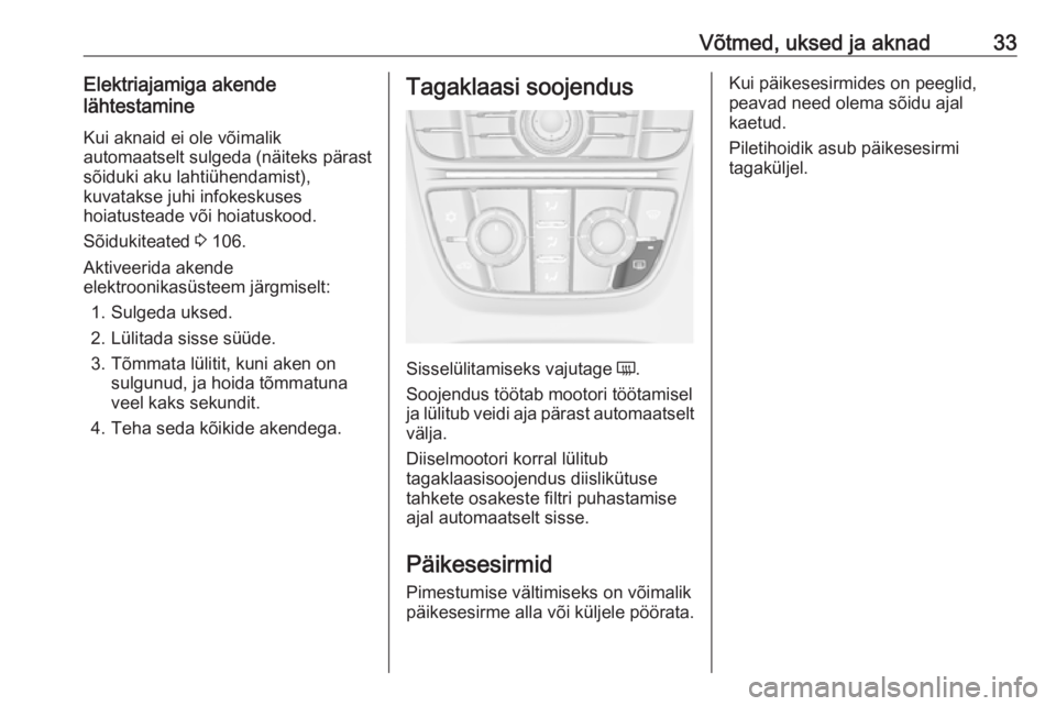 OPEL MERIVA 2016  Omaniku käsiraamat (in Estonian) Võtmed, uksed ja aknad33Elektriajamiga akende
lähtestamine
Kui aknaid ei ole võimalik
automaatselt sulgeda (näiteks pärast
sõiduki aku lahtiühendamist),
kuvatakse juhi infokeskuses
hoiatusteade
