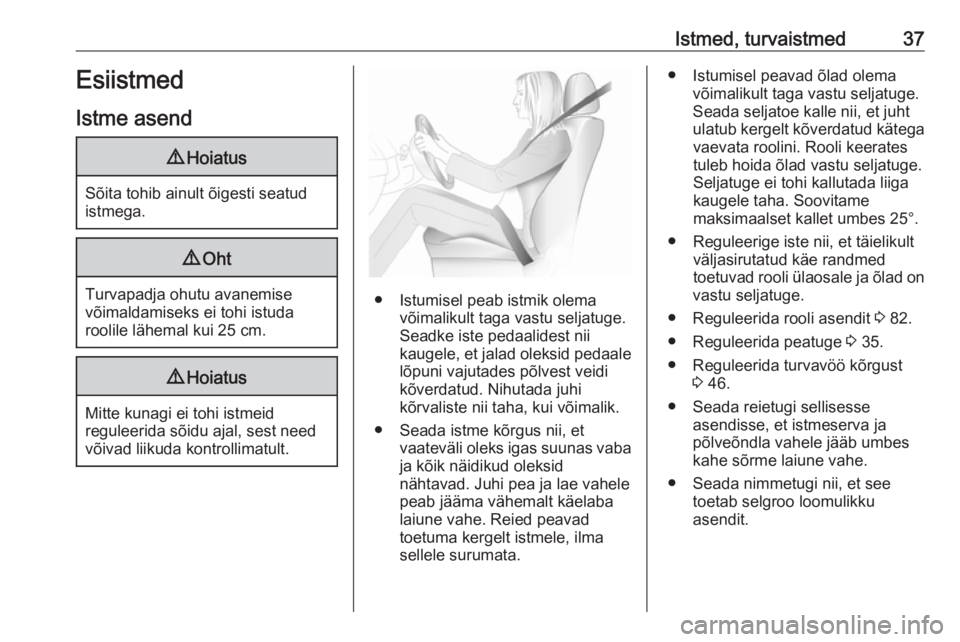 OPEL MERIVA 2016  Omaniku käsiraamat (in Estonian) Istmed, turvaistmed37Esiistmed
Istme asend9 Hoiatus
Sõita tohib ainult õigesti seatud
istmega.
9 Oht
Turvapadja ohutu avanemise
võimaldamiseks ei tohi istuda
roolile lähemal kui 25 cm.
9 Hoiatus
M
