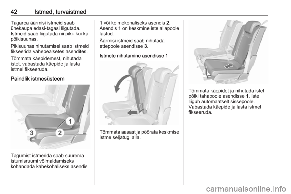 OPEL MERIVA 2016  Omaniku käsiraamat (in Estonian) 42Istmed, turvaistmedTagarea äärmisi istmeid saab
ühekaupa edasi-tagasi liigutada.
Istmeid saab liigutada nii piki- kui ka
põikisuunas.
Pikisuunas nihutamisel saab istmeid
fikseerida vahepealsetes
