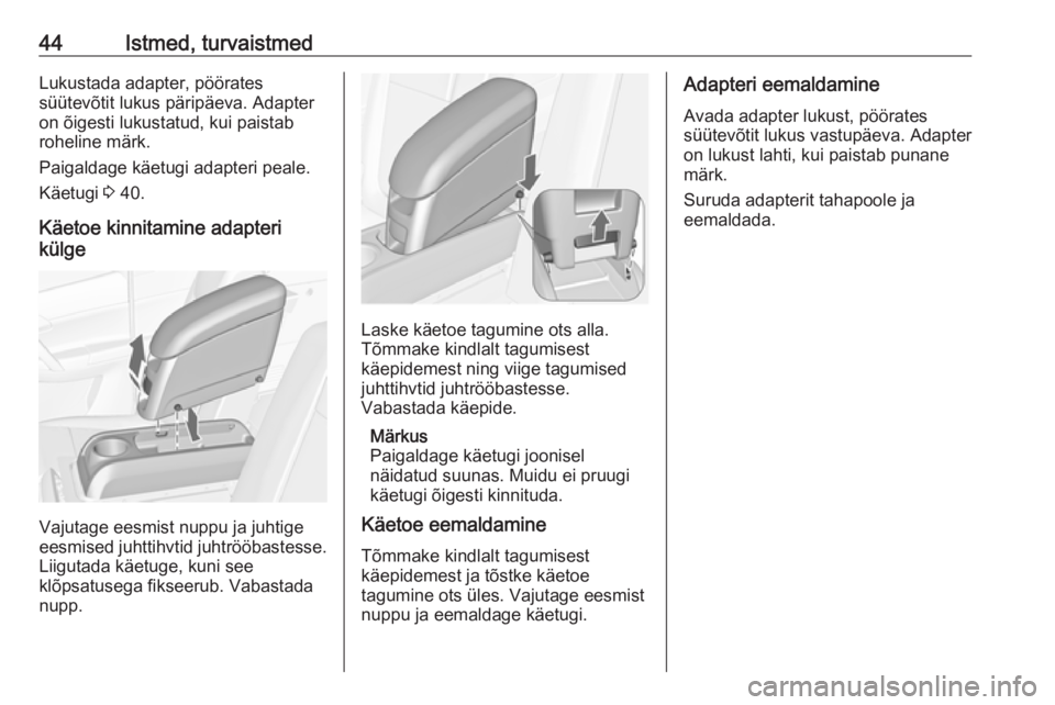 OPEL MERIVA 2016 Omaniku käsiraamat (in Estonian) 44Istmed, turvaistmedLukustada adapter, pöörates
süütevõtit lukus päripäeva. Adapter
on õigesti lukustatud, kui paistab
roheline märk.
Paigaldage käetugi adapteri peale.
Käetugi 3 40.
Käe OPEL MERIVA 2016 Omaniku käsiraamat (in Estonian) 44Istmed, turvaistmedLukustada adapter, pöörates
süütevõtit lukus päripäeva. Adapter
on õigesti lukustatud, kui paistab
roheline märk.
Paigaldage käetugi adapteri peale.
Käetugi 3 40.
Käe