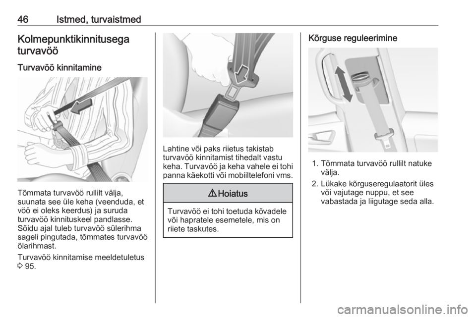OPEL MERIVA 2016  Omaniku käsiraamat (in Estonian) 46Istmed, turvaistmedKolmepunktikinnitusegaturvavöö
Turvavöö kinnitamine
Tõmmata turvavöö rullilt välja,
suunata see üle keha (veenduda, et
vöö ei oleks keerdus) ja suruda
turvavöö kinnit