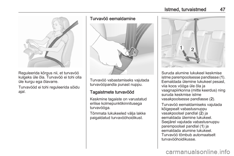 OPEL MERIVA 2016  Omaniku käsiraamat (in Estonian) Istmed, turvaistmed47
Reguleerida kõrgus nii, et turvavöö
kulgeks üle õla. Turvavöö ei tohi olla
üle kurgu ega õlavarre.
Turvavööd ei tohi reguleerida sõidu
ajal.
Turvavöö eemaldamine
Tu