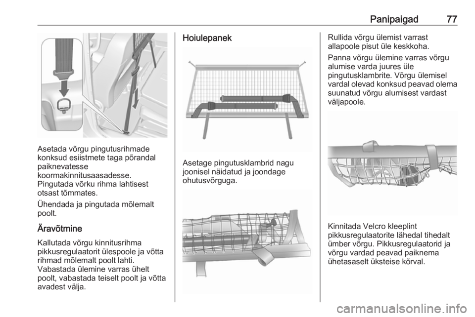 OPEL MERIVA 2016  Omaniku käsiraamat (in Estonian) Panipaigad77
Asetada võrgu pingutusrihmade
konksud esiistmete taga põrandal
paiknevatesse
koormakinnitusaasadesse.
Pingutada võrku rihma lahtisest
otsast tõmmates.
Ühendada ja pingutada mõlemalt