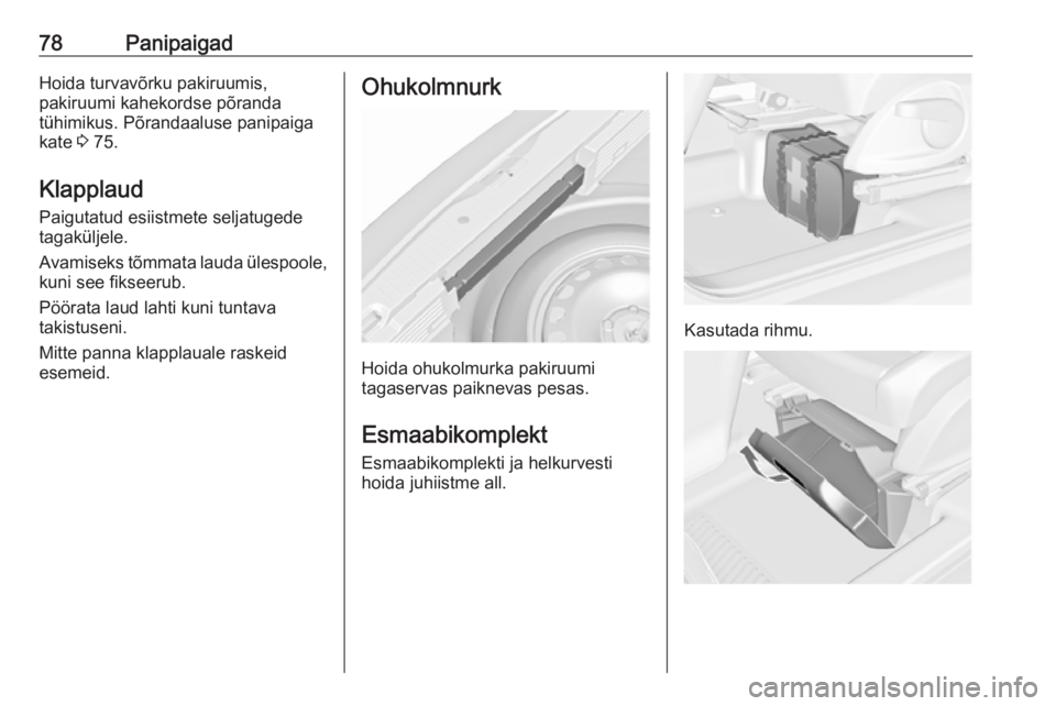 OPEL MERIVA 2016  Omaniku käsiraamat (in Estonian) 78PanipaigadHoida turvavõrku pakiruumis,
pakiruumi kahekordse põranda
tühimikus. Põrandaaluse panipaiga
kate  3 75.
Klapplaud Paigutatud esiistmete seljatugede
tagaküljele.
Avamiseks tõmmata lau