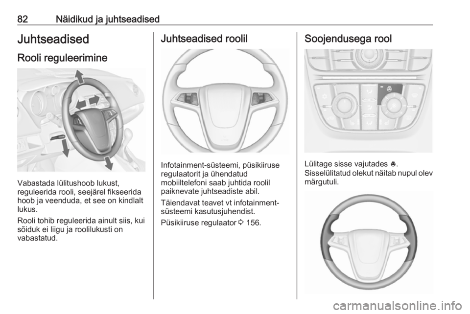 OPEL MERIVA 2016 Omaniku käsiraamat (in Estonian) 82Näidikud ja juhtseadisedJuhtseadised
Rooli reguleerimine
Vabastada lülitushoob lukust,
reguleerida rooli, seejärel fikseerida
hoob ja veenduda, et see on kindlalt
lukus.
Rooli tohib reguleerida a OPEL MERIVA 2016 Omaniku käsiraamat (in Estonian) 82Näidikud ja juhtseadisedJuhtseadised
Rooli reguleerimine
Vabastada lülitushoob lukust,
reguleerida rooli, seejärel fikseerida
hoob ja veenduda, et see on kindlalt
lukus.
Rooli tohib reguleerida a
