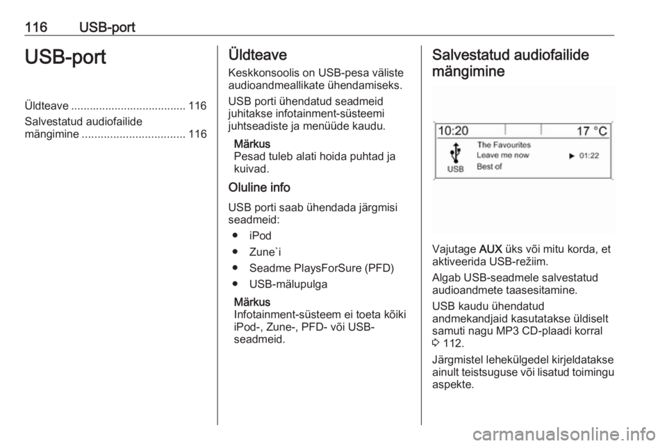 OPEL MERIVA 2016.5  Infotainment-süsteemi juhend (in Estonian) 116USB-portUSB-portÜldteave ..................................... 116
Salvestatud audiofailide
mängimine ................................. 116Üldteave
Keskkonsoolis on USB-pesa välisteaudioandmeal
