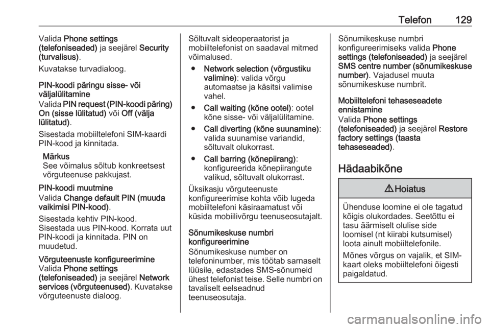 OPEL MERIVA 2016.5  Infotainment-süsteemi juhend (in Estonian) Telefon129Valida Phone settings
(telefoniseaded)  ja seejärel Security
(turvalisus) .
Kuvatakse turvadialoog.
PIN-koodi päringu sisse- või
väljalülitamine
Valida  PIN request (PIN-koodi päring)
