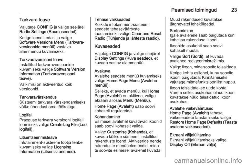 OPEL MERIVA 2016.5  Infotainment-süsteemi juhend (in Estonian) Peamised toimingud23Tarkvara teave
Vajutage  CONFIG ja valige seejärel
Radio Settings (Raadioseaded) .
Kerige loendit edasi ja valige
Software Versions Menu (Tarkvara‐
versioonide menüü)  vastava