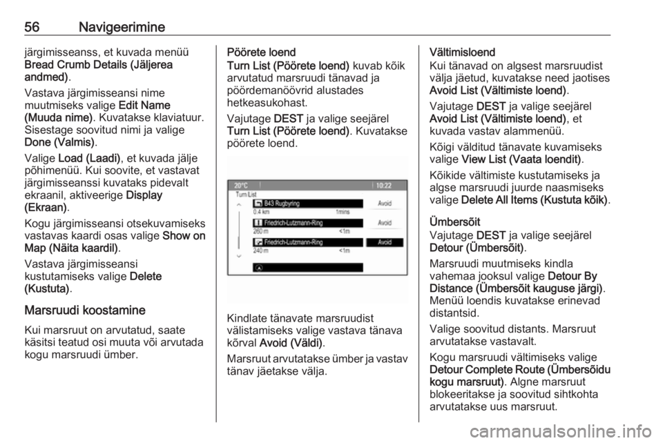 OPEL MERIVA 2016.5  Infotainment-süsteemi juhend (in Estonian) 56Navigeeriminejärgimisseanss, et kuvada menüü
Bread Crumb Details (Jäljerea
andmed) .
Vastava järgimisseansi nime
muutmiseks valige  Edit Name
(Muuda nime) . Kuvatakse klaviatuur.
Sisestage soov