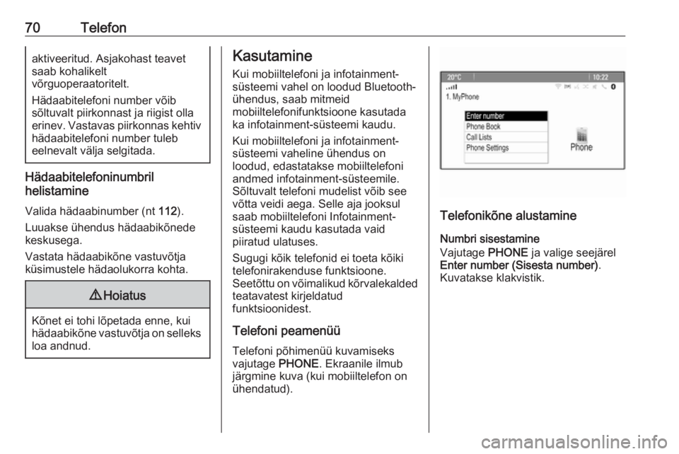 OPEL MERIVA 2016.5  Infotainment-süsteemi juhend (in Estonian) 70Telefonaktiveeritud. Asjakohast teavet
saab kohalikelt
võrguoperaatoritelt.
Hädaabitelefoni number võib
sõltuvalt piirkonnast ja riigist olla
erinev. Vastavas piirkonnas kehtiv hädaabitelefoni 