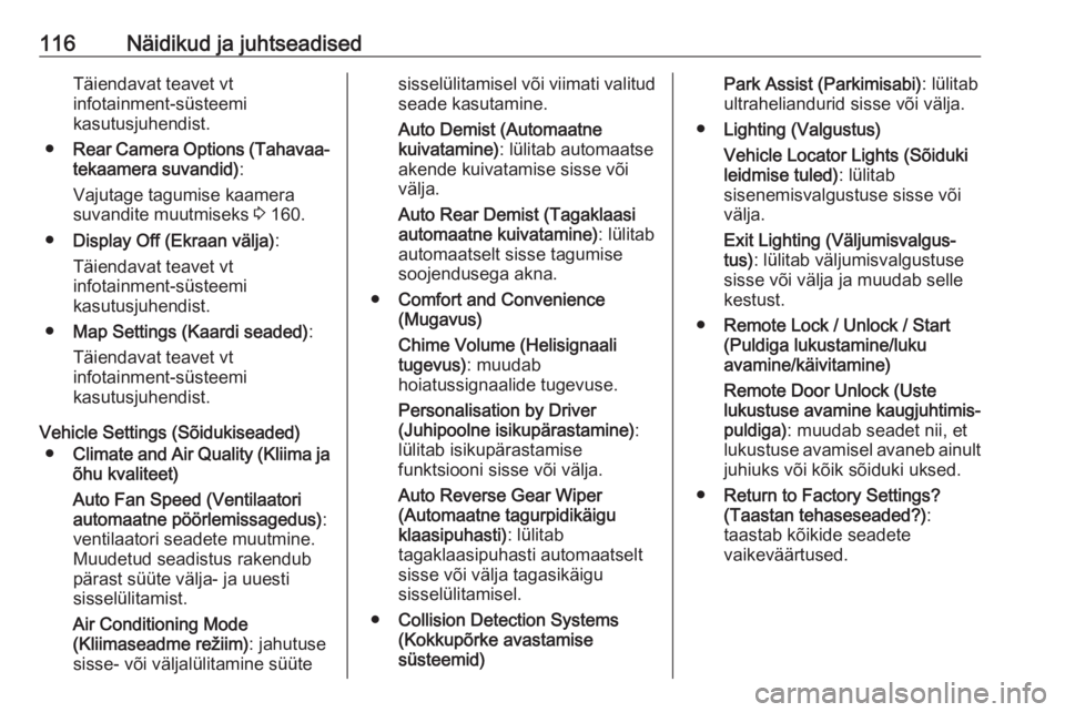 OPEL MERIVA 2016.5  Omaniku käsiraamat (in Estonian) 116Näidikud ja juhtseadisedTäiendavat teavet vt
infotainment-süsteemi
kasutusjuhendist.
● Rear Camera Options (Tahavaa‐
tekaamera suvandid) :
Vajutage tagumise kaamera
suvandite muutmiseks  3 1