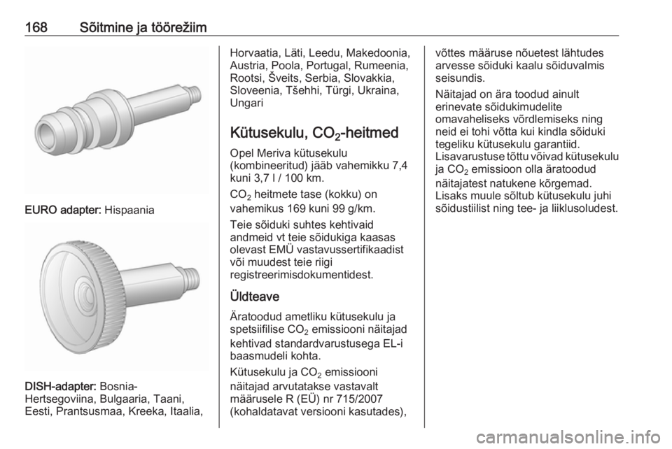 OPEL MERIVA 2016.5 Omaniku käsiraamat (in Estonian) 168Sõitmine ja töörežiim
EURO adapter: Hispaania
DISH-adapter: Bosnia-
Hertsegoviina, Bulgaaria, Taani,
Eesti, Prantsusmaa, Kreeka, Itaalia,
Horvaatia, Läti, Leedu, Makedoonia,
Austria, Poola, Po OPEL MERIVA 2016.5 Omaniku käsiraamat (in Estonian) 168Sõitmine ja töörežiim
EURO adapter: Hispaania
DISH-adapter: Bosnia-
Hertsegoviina, Bulgaaria, Taani,
Eesti, Prantsusmaa, Kreeka, Itaalia,
Horvaatia, Läti, Leedu, Makedoonia,
Austria, Poola, Po