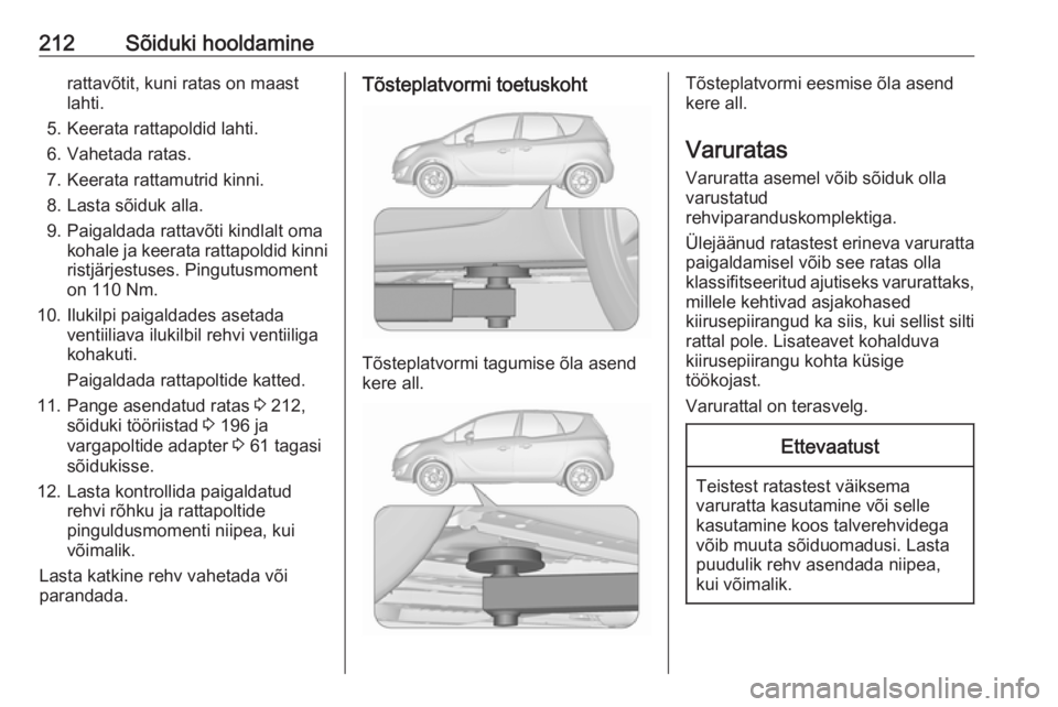 OPEL MERIVA 2016.5 Omaniku käsiraamat (in Estonian) 212Sõiduki hooldaminerattavõtit, kuni ratas on maast
lahti.
5. Keerata rattapoldid lahti.
6. Vahetada ratas.
7. Keerata rattamutrid kinni.
8. Lasta sõiduk alla.
9. Paigaldada rattavõti kindlalt om OPEL MERIVA 2016.5 Omaniku käsiraamat (in Estonian) 212Sõiduki hooldaminerattavõtit, kuni ratas on maast
lahti.
5. Keerata rattapoldid lahti.
6. Vahetada ratas.
7. Keerata rattamutrid kinni.
8. Lasta sõiduk alla.
9. Paigaldada rattavõti kindlalt om