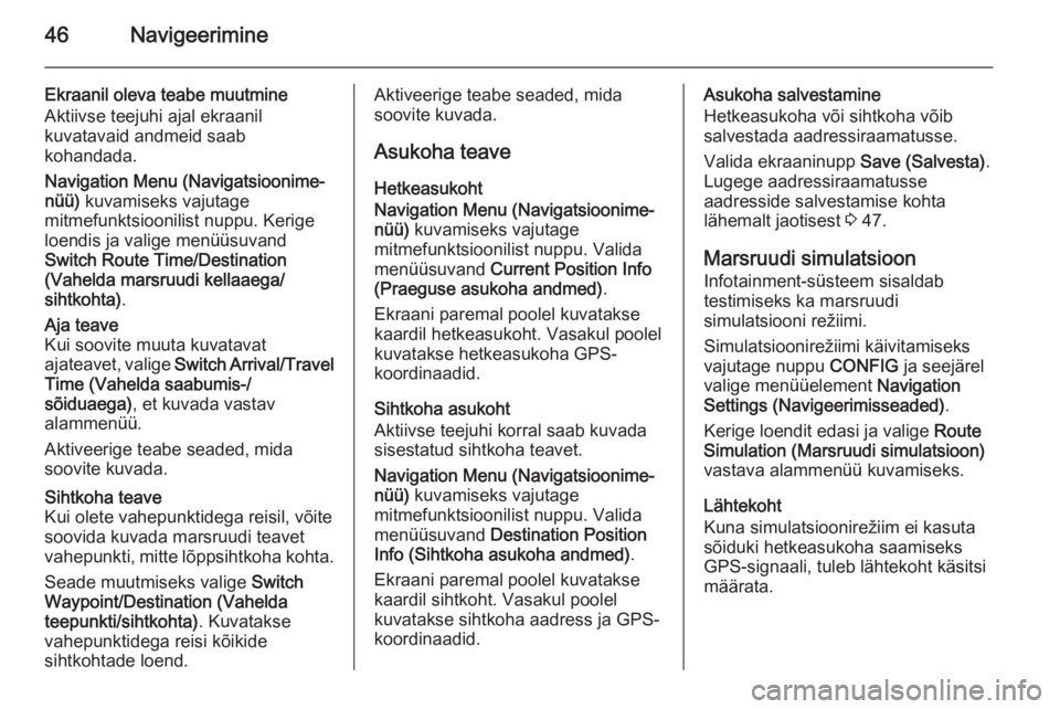 OPEL MOKKA 2014 Infotainment-süsteemi juhend (in Estonian) 46Navigeerimine
Ekraanil oleva teabe muutmineAktiivse teejuhi ajal ekraanil
kuvatavaid andmeid saab
kohandada.
Navigation Menu (Navigatsioonime‐
nüü) kuvamiseks vajutage
mitmefunktsioonilist nupp OPEL MOKKA 2014 Infotainment-süsteemi juhend (in Estonian) 46Navigeerimine
Ekraanil oleva teabe muutmineAktiivse teejuhi ajal ekraanil
kuvatavaid andmeid saab
kohandada.
Navigation Menu (Navigatsioonime‐
nüü) kuvamiseks vajutage
mitmefunktsioonilist nupp