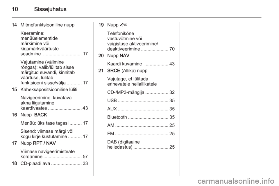 OPEL MOKKA 2014  Infotainment-süsteemi juhend (in Estonian) 10Sissejuhatus
14Mitmefunktsiooniline nupp
Keeramine:
menüüelementide
märkimine või
kirjamärkväärtuste
seadmine  ............................. 17
Vajutamine (välimine
rõngas): valib/lülitab 