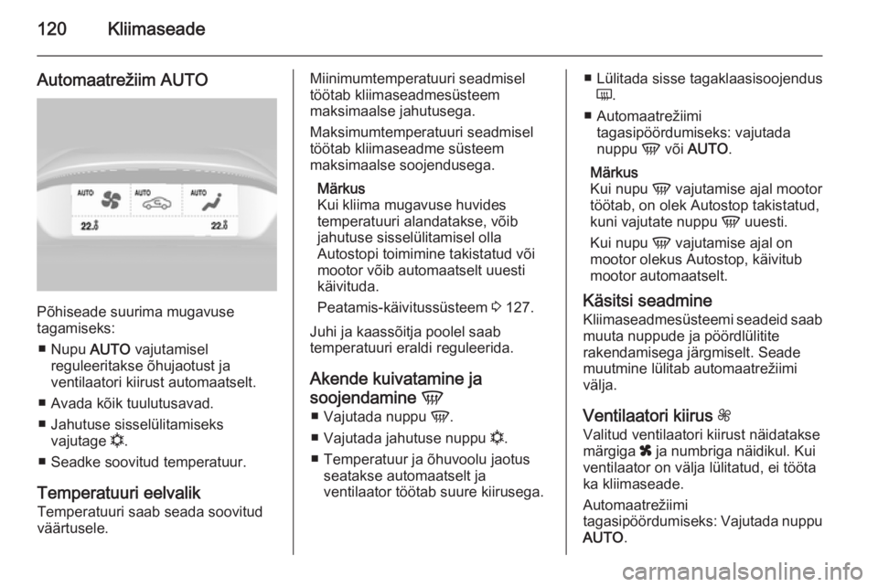 OPEL MOKKA 2014 Omaniku käsiraamat (in Estonian) 120Kliimaseade
Automaatrežiim AUTO
Põhiseade suurima mugavuse
tagamiseks:
■ Nupu AUTO vajutamisel
reguleeritakse õhujaotust ja ventilaatori kiirust automaatselt.
■ Avada kõik tuulutusavad.
OPEL MOKKA 2014 Omaniku käsiraamat (in Estonian) 120Kliimaseade
Automaatrežiim AUTO
Põhiseade suurima mugavuse
tagamiseks:
■ Nupu AUTO vajutamisel
reguleeritakse õhujaotust ja ventilaatori kiirust automaatselt.
■ Avada kõik tuulutusavad.