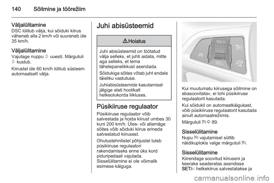 OPEL MOKKA 2014 Omaniku käsiraamat (in Estonian) 140Sõitmine ja töörežiim
VäljalülitamineDSC lülitub välja, kui sõiduki kiirusväheneb alla 2 km/h või suureneb üle
35 km/h.
Väljalülitamine Vajutage nuppu u uuesti. Märgutuli
u kustub. OPEL MOKKA 2014 Omaniku käsiraamat (in Estonian) 140Sõitmine ja töörežiim
VäljalülitamineDSC lülitub välja, kui sõiduki kiirusväheneb alla 2 km/h või suureneb üle
35 km/h.
Väljalülitamine Vajutage nuppu u uuesti. Märgutuli
u kustub.