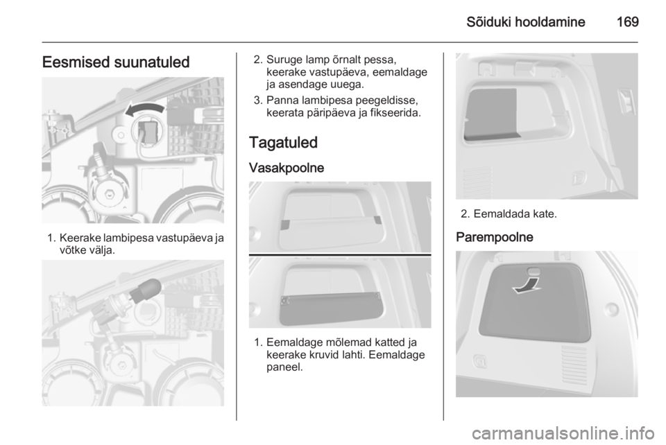OPEL MOKKA 2014  Omaniku käsiraamat (in Estonian) Sõiduki hooldamine169Eesmised suunatuled
1.Keerake lambipesa vastupäeva ja
võtke välja.
2. Suruge lamp õrnalt pessa, keerake vastupäeva, eemaldage
ja asendage uuega.
3. Panna lambipesa peegeldis