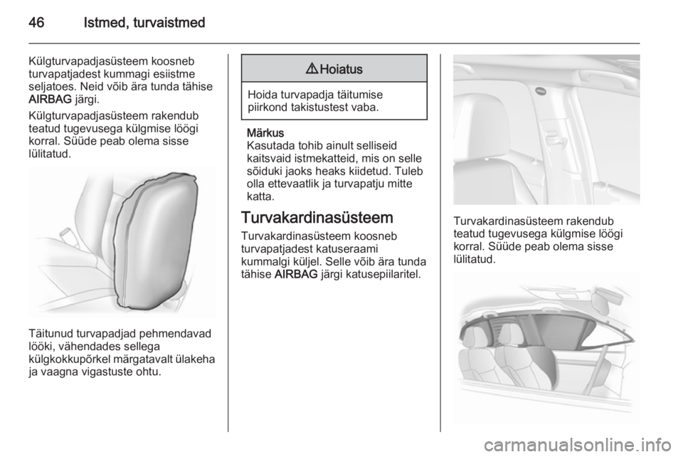 OPEL MOKKA 2014 Omaniku käsiraamat (in Estonian) 46Istmed, turvaistmed
Külgturvapadjasüsteem koosneb
turvapatjadest kummagi esiistme
seljatoes. Neid võib ära tunda tähise
AIRBAG järgi.
Külgturvapadjasüsteem rakendub
teatud tugevusega külgm OPEL MOKKA 2014 Omaniku käsiraamat (in Estonian) 46Istmed, turvaistmed
Külgturvapadjasüsteem koosneb
turvapatjadest kummagi esiistme
seljatoes. Neid võib ära tunda tähise
AIRBAG järgi.
Külgturvapadjasüsteem rakendub
teatud tugevusega külgm