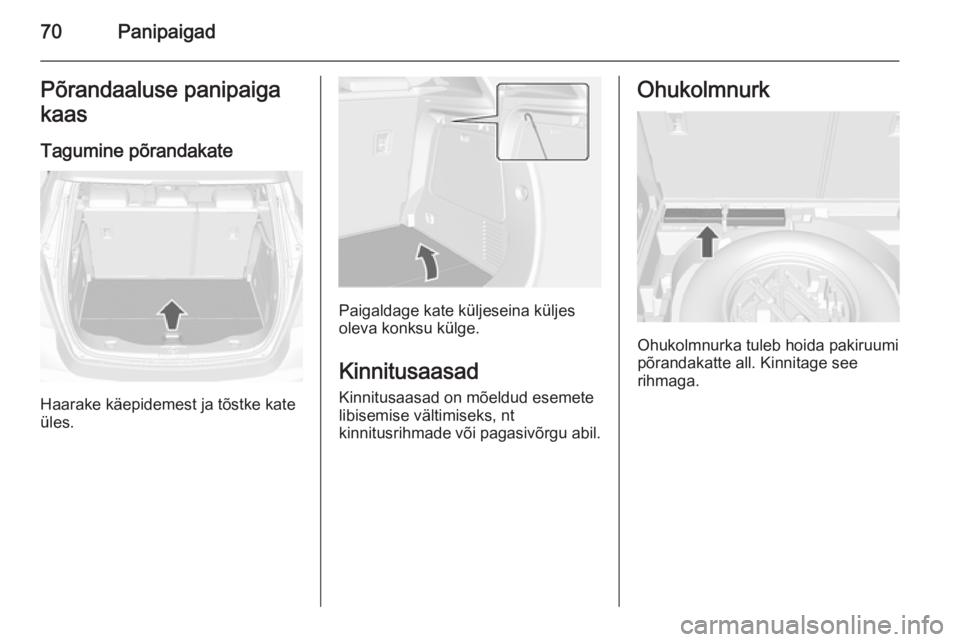 OPEL MOKKA 2014 Omaniku käsiraamat (in Estonian) 70PanipaigadPõrandaaluse panipaiga
kaas
Tagumine põrandakate
Haarake käepidemest ja tõstke kate
üles.
Paigaldage kate küljeseina küljes
oleva konksu külge.
Kinnitusaasad
Kinnitusaasad on mõel OPEL MOKKA 2014 Omaniku käsiraamat (in Estonian) 70PanipaigadPõrandaaluse panipaiga
kaas
Tagumine põrandakate
Haarake käepidemest ja tõstke kate
üles.
Paigaldage kate küljeseina küljes
oleva konksu külge.
Kinnitusaasad
Kinnitusaasad on mõel