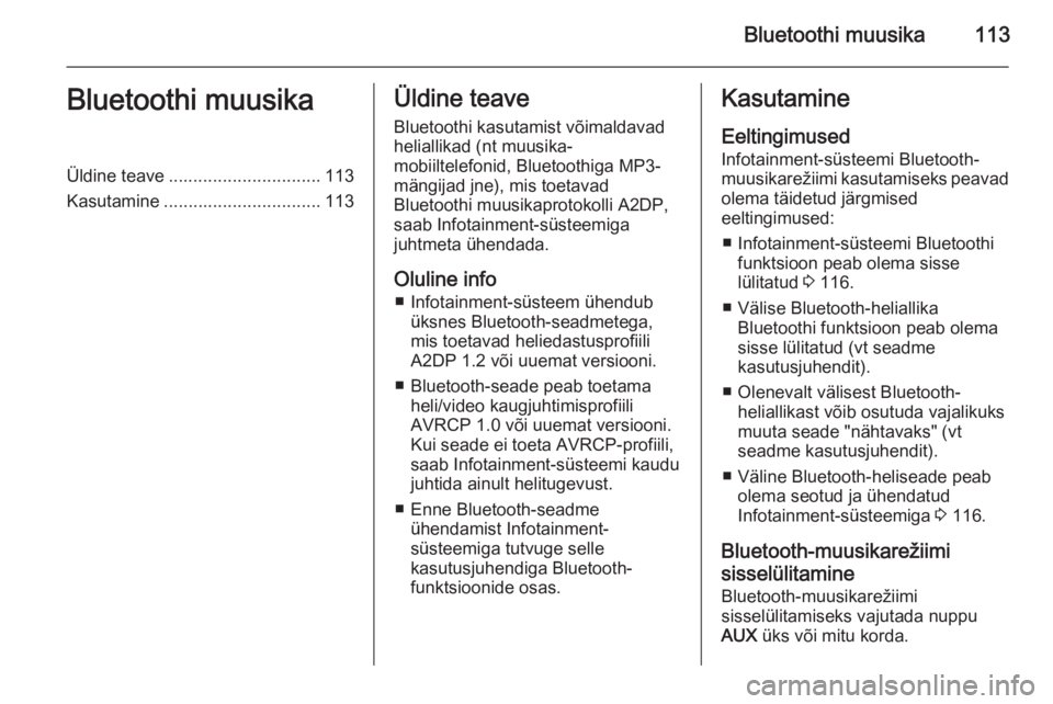 OPEL MOKKA 2015 Infotainment-süsteemi juhend (in Estonian) Bluetoothi muusika113Bluetoothi muusikaÜldine teave............................... 113
Kasutamine ................................ 113Üldine teave
Bluetoothi kasutamist võimaldavad
heliallikad (nt OPEL MOKKA 2015 Infotainment-süsteemi juhend (in Estonian) Bluetoothi muusika113Bluetoothi muusikaÜldine teave............................... 113
Kasutamine ................................ 113Üldine teave
Bluetoothi kasutamist võimaldavad
heliallikad (nt