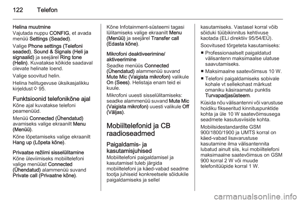 OPEL MOKKA 2015  Infotainment-süsteemi juhend (in Estonian) 122Telefon
Helina muutmine
Vajutada nuppu  CONFIG, et avada
menüü  Settings (Seaded) .
Valige  Phone settings (Telefoni
seaded) , Sound & Signals (Heli ja
signaalid)  ja seejärel  Ring tone
(Helin)