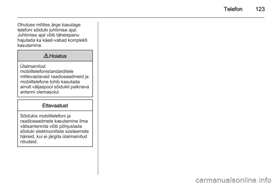 OPEL MOKKA 2015  Infotainment-süsteemi juhend (in Estonian) Telefon123
Ohutuse mõttes ärge kasutage
telefoni sõiduki juhtimise ajal.
Juhtimise ajal võib tähelepanu
hajutada ka käed-vabad komplekti
kasutamine.9 Hoiatus
Ülalmainitud
mobiiltelefonistandard