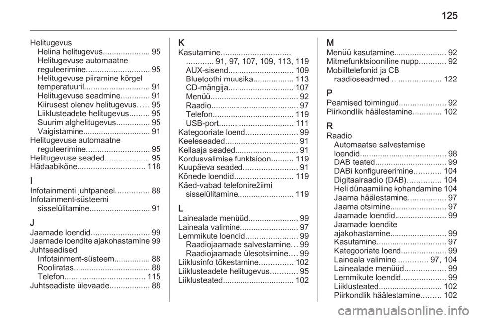 OPEL MOKKA 2015  Infotainment-süsteemi juhend (in Estonian) 125
HelitugevusHelina helitugevus .....................95
Helitugevuse automaatne
reguleerimine ............................ 95
Helitugevuse piiramine kõrgel
temperatuuril ...........................