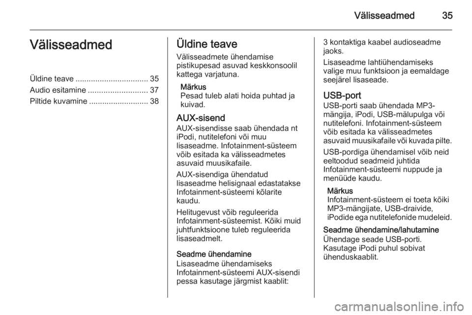 OPEL MOKKA 2015  Infotainment-süsteemi juhend (in Estonian) Välisseadmed35VälisseadmedÜldine teave................................. 35
Audio esitamine ........................... 37
Piltide kuvamine ........................... 38Üldine teave
Välisseadmete