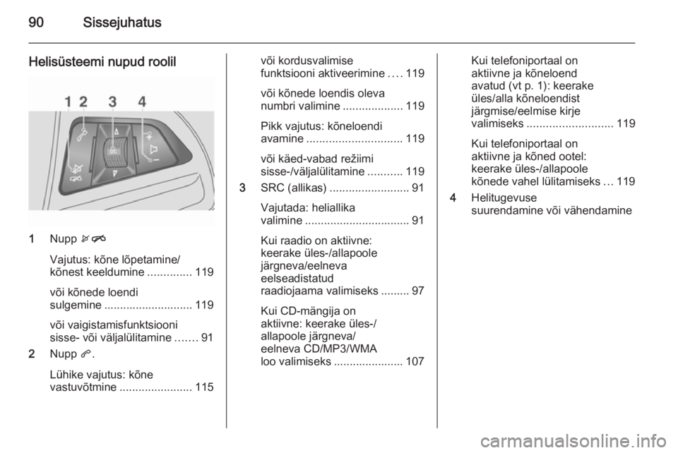 OPEL MOKKA 2015  Infotainment-süsteemi juhend (in Estonian) 90Sissejuhatus
Helisüsteemi nupud roolil
1Nupp  xn
Vajutus: kõne lõpetamine/
kõnest keeldumine ..............119
või kõnede loendi
sulgemine ............................ 119
või vaigistamisfunk