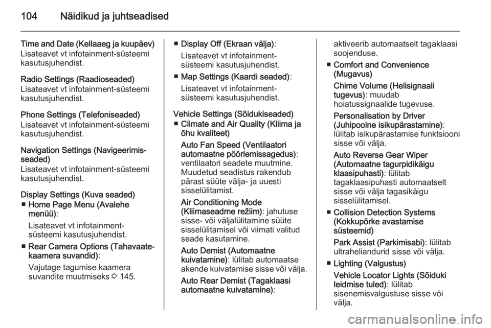 OPEL MOKKA 2015  Omaniku käsiraamat (in Estonian) 104Näidikud ja juhtseadised
Time and Date (Kellaaeg ja kuupäev)
Lisateavet vt infotainment-süsteemi kasutusjuhendist.
Radio Settings (Raadioseaded)
Lisateavet vt infotainment-süsteemi
kasutusjuhen