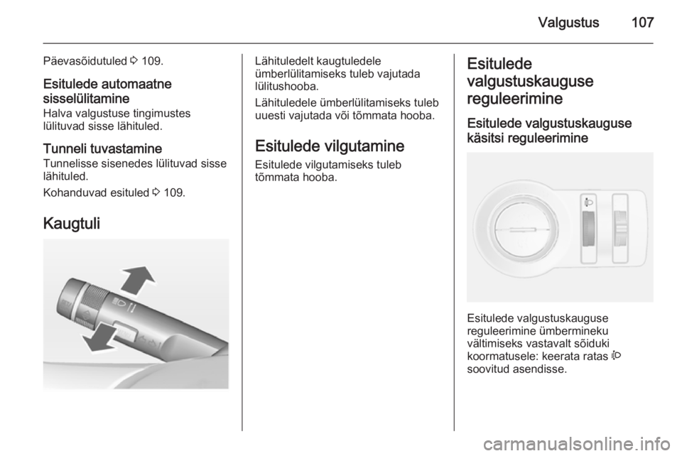 OPEL MOKKA 2015  Omaniku käsiraamat (in Estonian) Valgustus107
Päevasõidutuled 3 109.
Esitulede automaatne
sisselülitamine Halva valgustuse tingimustes
lülituvad sisse lähituled.
Tunneli tuvastamine
Tunnelisse sisenedes lülituvad sisse
lähitul