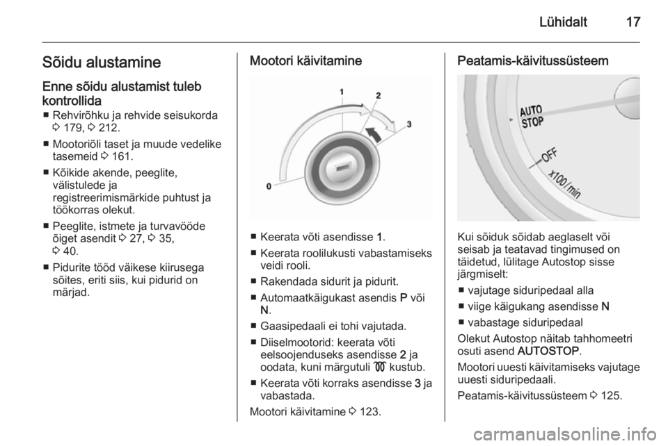 OPEL MOKKA 2015  Omaniku käsiraamat (in Estonian) Lühidalt17Sõidu alustamine
Enne sõidu alustamist tuleb
kontrollida ■ Rehvirõhku ja rehvide seisukorda 3 179,  3 212.
■ Mootoriõli taset ja muude vedelike tasemeid  3 161.
■ Kõikide akende,