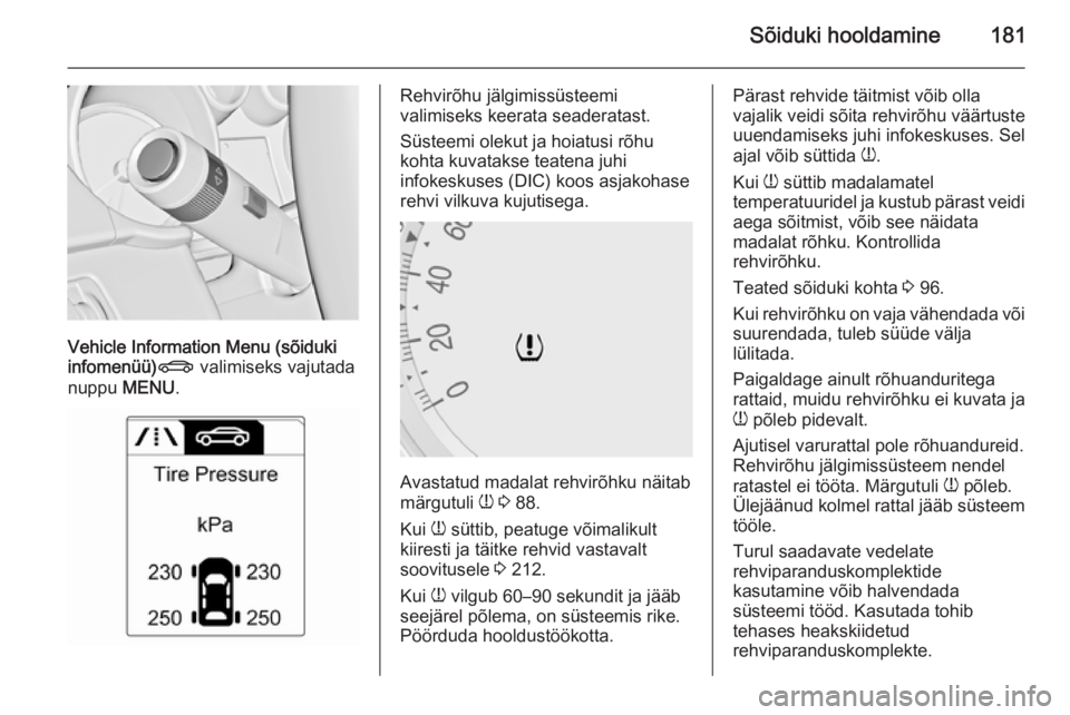 OPEL MOKKA 2015  Omaniku käsiraamat (in Estonian) Sõiduki hooldamine181
Vehicle Information Menu (sõiduki
infomenüü) X valimiseks vajutada
nuppu  MENU.
Rehvirõhu jälgimissüsteemi
valimiseks keerata seaderatast.
Süsteemi olekut ja hoiatusi rõ