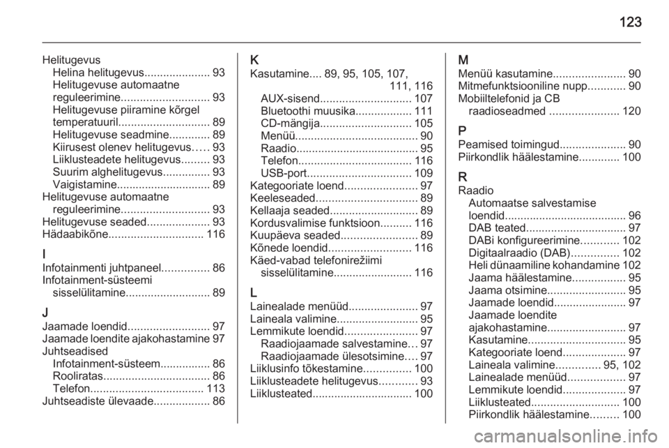 OPEL MOKKA 2015.5  Infotainment-süsteemi juhend (in Estonian) 123
HelitugevusHelina helitugevus .....................93
Helitugevuse automaatne
reguleerimine ............................ 93
Helitugevuse piiramine kõrgel
temperatuuril ...........................