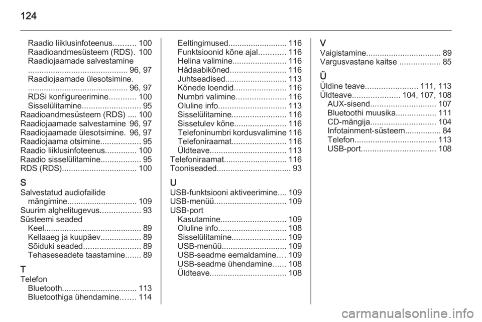 OPEL MOKKA 2015.5  Infotainment-süsteemi juhend (in Estonian) 124
Raadio liiklusinfoteenus..........100
Raadioandmesüsteem (RDS). 100
Raadiojaamade salvestamine
............................................ 96, 97
Raadiojaamade ülesotsimine.
...................