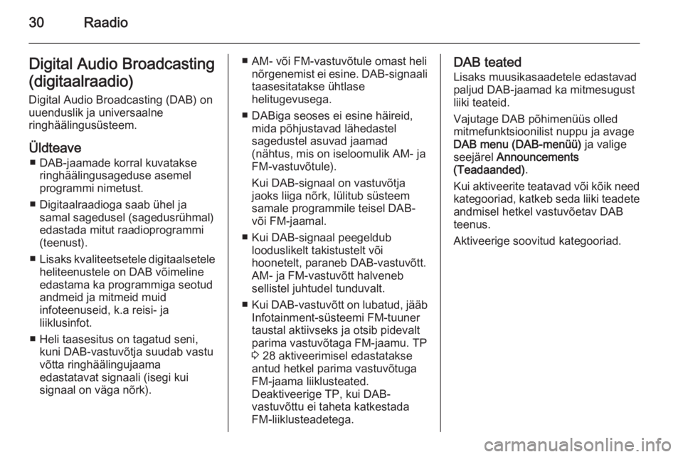 OPEL MOKKA 2015.5  Infotainment-süsteemi juhend (in Estonian) 30RaadioDigital Audio Broadcasting
(digitaalraadio)
Digital Audio Broadcasting (DAB) on
uuenduslik ja universaalne
ringhäälingusüsteem.
Üldteave ■ DAB-jaamade korral kuvatakse ringhäälingusage