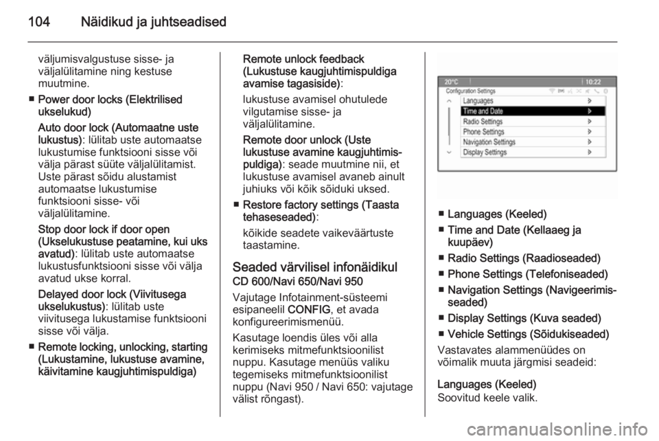 OPEL MOKKA 2015.5  Omaniku käsiraamat (in Estonian) 104Näidikud ja juhtseadised
väljumisvalgustuse sisse- ja
väljalülitamine ning kestuse
muutmine.
■ Power door locks (Elektrilised
ukselukud)
Auto door lock (Automaatne uste
lukustus) : lülitab u