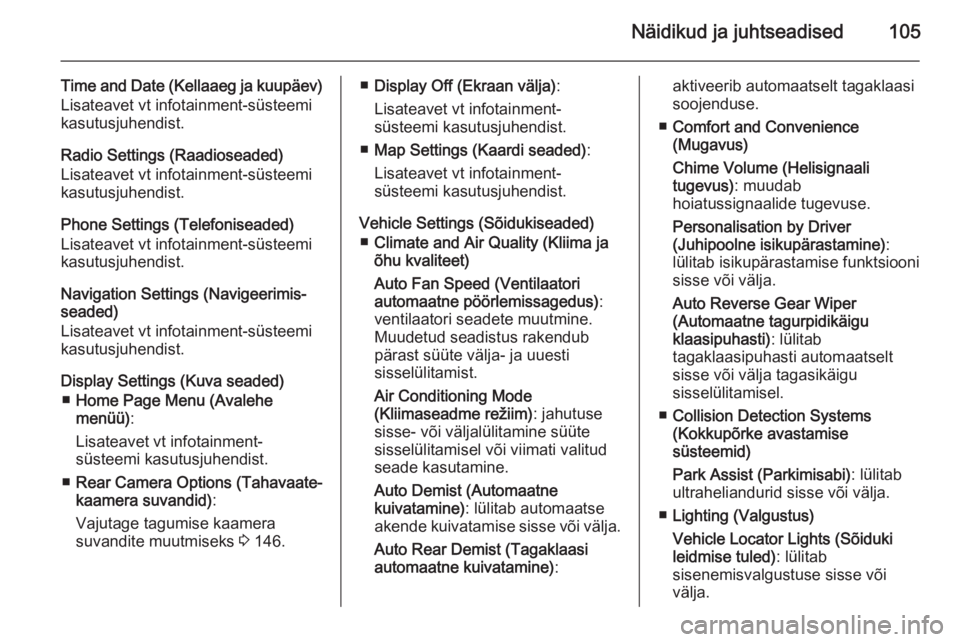 OPEL MOKKA 2015.5  Omaniku käsiraamat (in Estonian) Näidikud ja juhtseadised105
Time and Date (Kellaaeg ja kuupäev)
Lisateavet vt infotainment-süsteemi
kasutusjuhendist.
Radio Settings (Raadioseaded)
Lisateavet vt infotainment-süsteemi kasutusjuhen