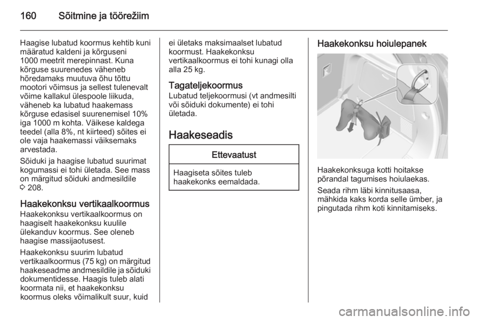 OPEL MOKKA 2015.5  Omaniku käsiraamat (in Estonian) 160Sõitmine ja töörežiim
Haagise lubatud koormus kehtib kuni
määratud kaldeni ja kõrguseni
1000 meetrit merepinnast. Kuna
kõrguse suurenedes väheneb
hõredamaks muutuva õhu tõttu
mootori v�
