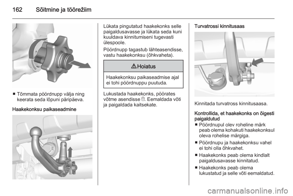 OPEL MOKKA 2015.5  Omaniku käsiraamat (in Estonian) 162Sõitmine ja töörežiim
■ Tõmmata pöördnupp välja ningkeerata seda lõpuni päripäeva.
Haakekonksu paikaseadmine
Lükata pingutatud haakekonks selle
paigaldusavasse ja lükata seda kuni ku