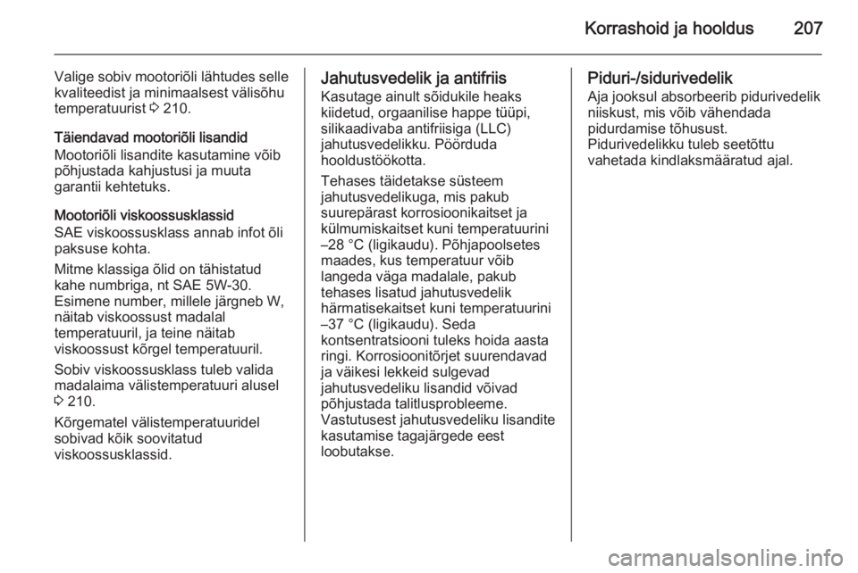 OPEL MOKKA 2015.5  Omaniku käsiraamat (in Estonian) Korrashoid ja hooldus207
Valige sobiv mootoriõli lähtudes selle
kvaliteedist ja minimaalsest välisõhu
temperatuurist  3 210.
Täiendavad mootoriõli lisandid
Mootoriõli lisandite kasutamine võib