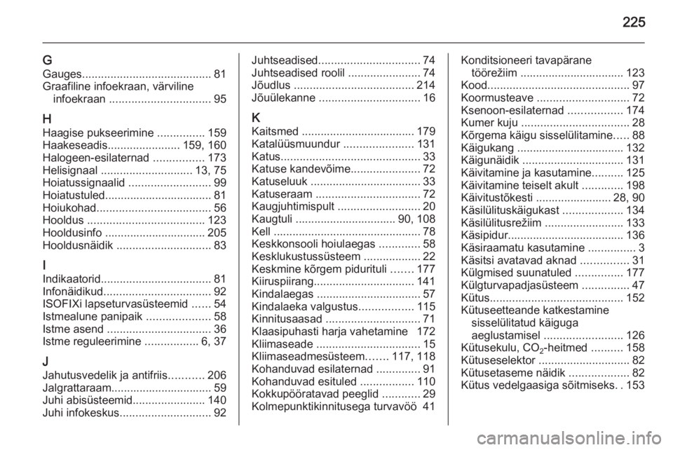 OPEL MOKKA 2015.5  Omaniku käsiraamat (in Estonian) 225
G
Gauges ......................................... 81
Graafiline infoekraan, värviline infoekraan  ................................ 95
H Haagise pukseerimine  ...............159
Haakeseadis .....