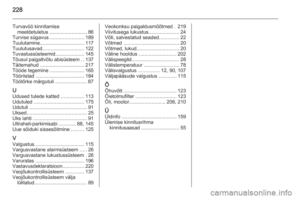 OPEL MOKKA 2015.5  Omaniku käsiraamat (in Estonian) 228
Turvavöö kinnitamisemeeldetuletus  ........................... 86
Turvise sügavus  ........................189
Tuulutamine ................................ 117
Tuulutusavad ....................
